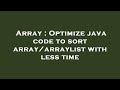 Array : Optimize java code to sort array/arraylist with less time