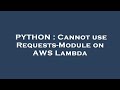 PYTHON : Cannot use Requests-Module on AWS Lambda