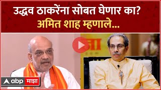 Amit Shah on Uddhav Thackeray : उद्धव ठाकरे यांना सोबत घेणार का? अमित शाह म्हणाले?