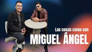 LAS COSAS COMO SON con Miguel Ángel