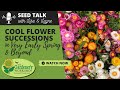 Seed Talk #75 - Cool Flower Succession Planting in Very Early Spring & Beyond