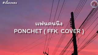 เเฟนคนนึง-PONCHET ( FFK  COVER ) - ( เนื้อเพลง )