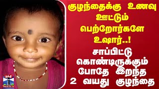 குழந்தைக்கு உணவு ஊட்டும் பெற்றோர்களே உஷார்..! - சாப்பிட்டு கொண்டிருக்கும் போதே இறந்த 2 வயது குழந்தை