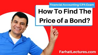 How to Find the Price (Present Value) of a Bond?  CPA Exam.  www.farhatlectures.com