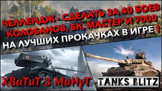 🔴Tanks Blitz ЧЕЛЛЕНДЖ - СДЕЛАТЬ ЗА 40 БОЕВ КОЛОБАНОВА, БК, МАСТЕРА И 7000 УР🔥 НА ЛУЧШИХ ПРОКАЧКАХ❗️