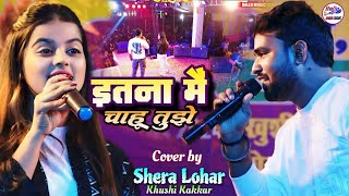 इतना मैं चाहूं तुझे || Shera lohar & Khushi Kakkar Stage Show Hindi song || Ballu Music Center