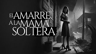 LE HICE UN AMARRE A UNA MAMÁ SOLTERA (RELATO DE TERROR)