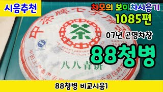 차모의 보이차 시음기 1085편 /88청병비교시음1/2007년 중차패 곤명차창  88청 /뛰어난 회감과 밀운이 있는 대-고수모료같고 18년 전세인급 88청병과 결이 맛이 비슷한 듯