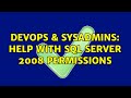 DevOps & SysAdmins: Help with SQL Server 2008 permissions