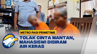 Cinta Ditolak, Mahasiswi Disiram Air Keras oleh Pria - [Metro Pagi Primetime]