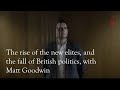 The rise of the new elites, & the fall of British politics, with Matt Goodwin