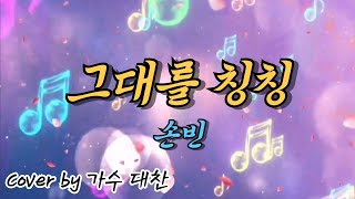 [트로트 커버] 🎤손빈 🎼그대를칭칭🎶 cover by 가수 대찬