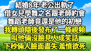 結婚8年，老公出軌了 ，借女兒學舞之名跟老師約會 ，舞蹈老師竟還是他的初戀 ，我轉頭隨後發布了一條視頻 ，叫他倆沒臉見人成笑話 ，下秒倆人臉面盡失，羞憤欲死！#爽文完結#一口氣看完 #情感