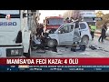 manisa da feci kaza aynı aileden 4 kişi hayatını kaybetti a haber