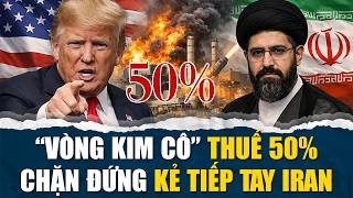 ĐÒN CHÍ MẠNG! TT TRUMP ÁP THUẾ 50% KẺ TIẾP SỨC KHỦNG BỐ IRAN!