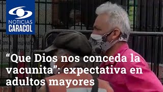 “Que Dios nos conceda la vacunita”: expectativa en adultos mayores en Bogotá