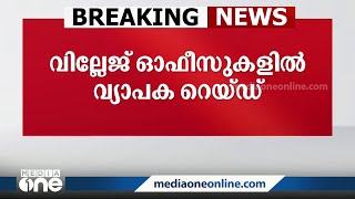 സംസ്ഥാനത്തെ വില്ലേജ് ഓഫീസുകളിൽ വ്യാപക പരിശോധന