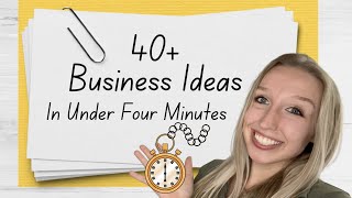 40 Business Ideas in Under 4 minutes