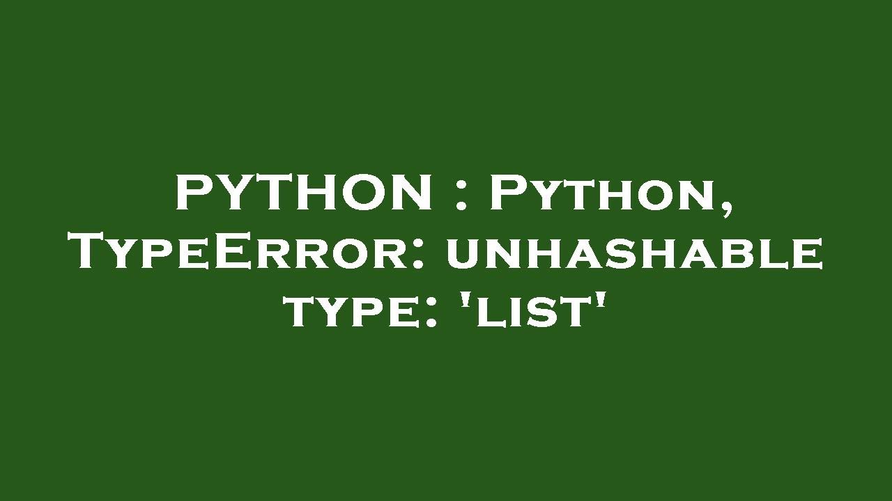 PYTHON : Python, TypeError: Unhashable Type: 'list' - YouTube