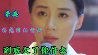 李英伤感催泪情歌《到底欠了你什么》句句扎心听哭多少有故事的人