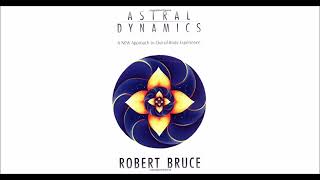 Astral Dynamics A NEW Approach To Out of Body Experience by, Robert Bruce