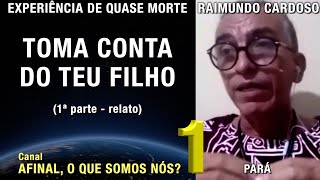 Toma conta do teu filho – 1ª parte – EQM de Raimundo Cardoso | Experiência de Quase Morte