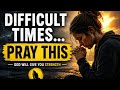 DIFFICULT TIMES?..... PRAY THIS