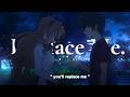 Ouse - Replace Me (Lyrics / AMV)