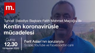 Tunceli’nin koronavirüsle mücadelesi - Konuk: Tunceli Belediye Başkanı Fatih Mehmet Maçoğlu