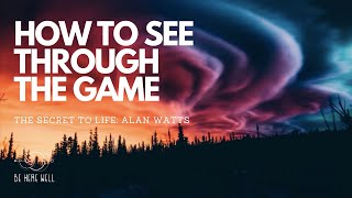 Alan Watts | How To See Through The Game | The Secret To Life | Happiness