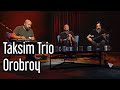 Taksim Trio - Orobroy