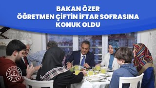 Bakanımız Mahmut Özer ve eşi Nebahat Özer; öğretmen çiftin iftar sofrasına konuk oldu