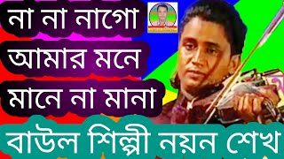 না না নাগো আমার মনে মানে না মানা।বাউল শিল্পী নয়ন শেখ। বাস্তব জীবন