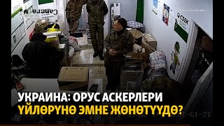 Украина: орус аскерлери үйлөрүнө эмне жөнөтүүдө?