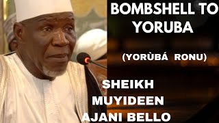 ANOTHER BOMBSHELL TO YORUBA ( YORÙBÁ Ẹ RONU )BY SHEIKH MUYIDEEN AJANI BELLO