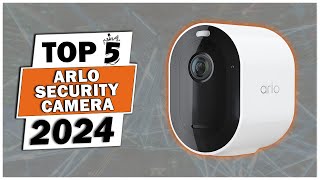 Best Arlo Security Camera 2024 - Best Home Security Camera 2024 - Best Security Camera 2024