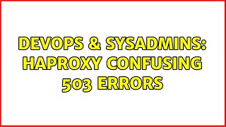 DevOps & SysAdmins: HAProxy confusing 503 errors