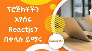 ፕሮጀክቶችን እየሰሩ Reactjsን በቀላሉ ይማሩ