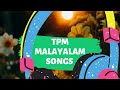 TPM Malayalam Songs Collection | Melody songs