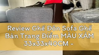 Review Ghế Đôn Sofa Ghế Bàn Trang Điểm MÀU XÁM 33x33x40CM - Bọc Mút Dày Dặn - HOÀN TIỀN 100%