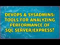 DevOps & SysAdmins: Tools for analyzing performance of SQL Server/Express? (2 Solutions!!)