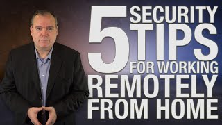 Security Awareness Quick Tip: 5 Security Tips for Working Remotely from Home