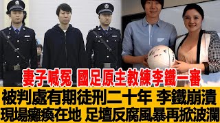 妻子喊冤！國足原主教練李鐵一審被判處有期徒刑二十年，李鐵崩潰現場癱瘓在地！足壇反腐風暴再掀波瀾！港台娱乐汇#李鐵