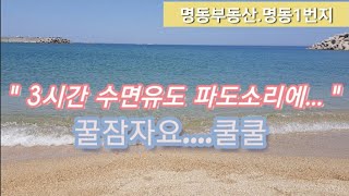 (명동부동산.명동상가)불면증치료-[3시간.잠잘오는소리.수면유도 .동해바다 파도소리]