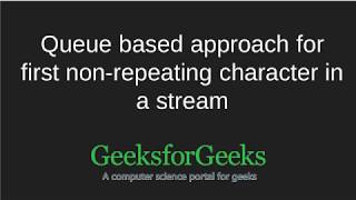 Queue based approach for first non-repeating character in a stream | GeeksforGeeks