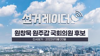 [선거레이더]원주갑 국회의원 보궐선거 - 더불어민주당 원창묵 후보