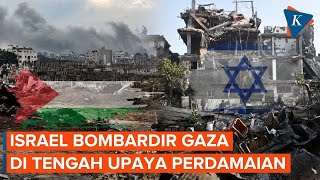 Israel Terus Bombardir Gaza di Tengah Upaya Kesepakatan Gencatan Senjata