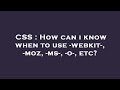 CSS : How can i know when to use -webkit-, -moz, -ms-, -o-, etc?