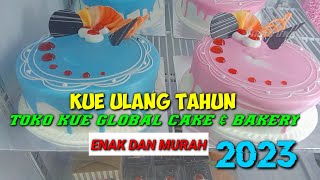 KUE ULANG TAHUN enak murah di toko kue global cake \u0026 bakery 2023