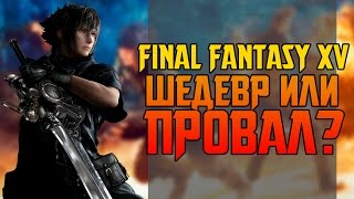 FINAL FANTASY 15 - ШЕДЕВР ИЛИ ПРОВАЛ?